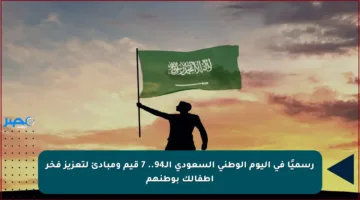 رسميًا في اليوم الوطني السعودي الـ94.. 7 قيم ومبادئ لتعزيز فخر أطفالك بوطنهم